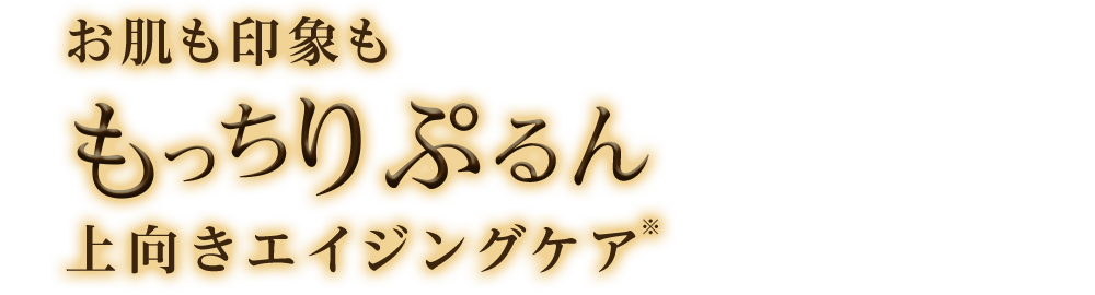 お肌も印象ももっちりぷるん上向きエイジングケア