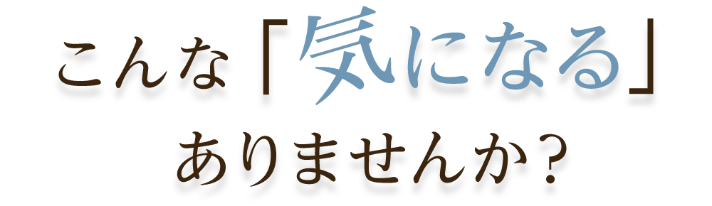 こんな「気になる」ありませんか？