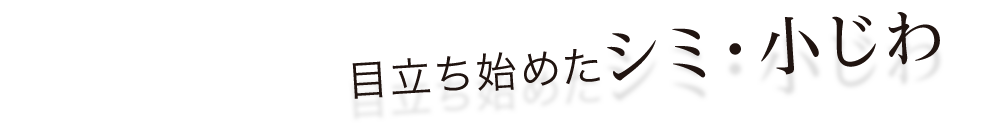 見立ち始めたシミ・小じわ