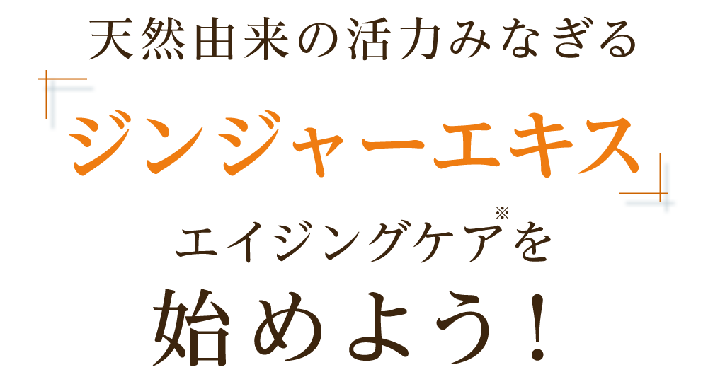 天然由来の活力みなぎる ジンジャーエキスエイジングケアを始めよう！