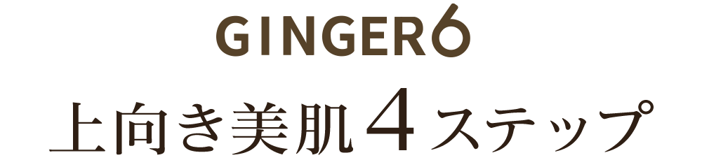 GINGER6上向き美肌４ステップ